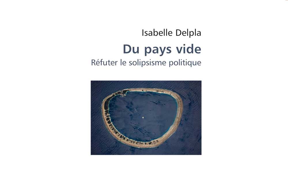 Isabelle Delpla - Du pays vide. Réfuter le solipsisme politique