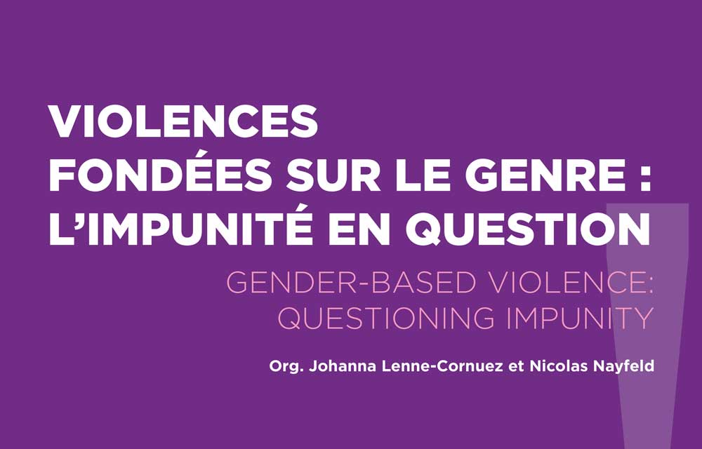 Colloque international et interdisciplinaire : Violences fondées sur le genre : l'impunité en question - Gender-based violence: questioning impunity
